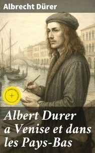 Albert Durer a Venise et dans les Pays-Bas