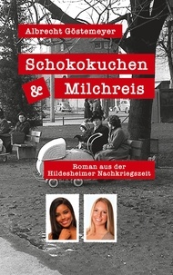 Albrecht Göstemeyer - Schokokuchen und Milchreis - Roman aus der Hildesheimer Nachkriegszeit.