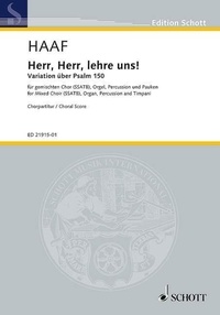Albrecht Haaf - Edition Schott  : Herr, Herr, lehre uns! - Variation on Psalm 150. mixed choir (SAATB), organ, percussion (2 tom toms,  triangles, tubular bells) and timpani. Partition de chœur..