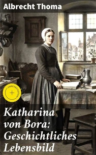 Katharina von Bora: Geschichtliches Lebensbild