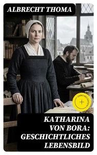 Katharina von Bora: Geschichtliches Lebensbild