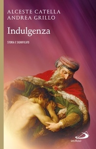 Alceste Catella et Andrea Grillo - Indulgenza. Storia e significato.