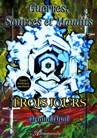  Alchimie et Orland Opal - Trois jours - Guerres, Sources et Maudits - Volume 1.