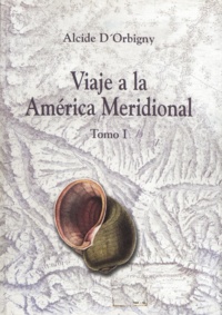 Alcide d'Orbigny - Viaje a la América Meridional. Tomo I.
