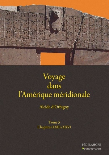 Voyage dans l'Amérique méridionale. Tome 5, Chapitres XXVI à XXVI