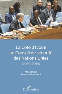 Alcide Djédjé et Alexandra Novosseloff - La Côte d'Ivoire au Conseil de sécurité des Nations Unies (1960-2019).