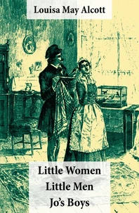 Little Women (includes Good Wives) + Little Men + Jo’s Boys (3 Unabridged Classics with over 200 original illustrations)