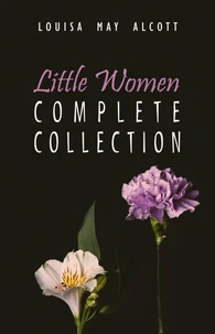 The Complete Little Women: Little Women, Good Wives, Little Men, Jo's Boys