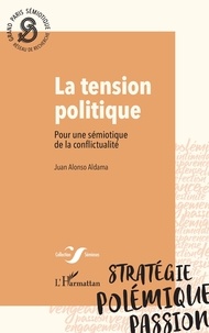 Aldama juan Alonso - La tension politique - Pour une sémiotique de la conflictualité.