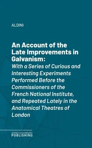 An Account of the Late Improvements in Galvanism
