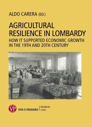 Aldo Carera - Agricultural Resilience In Lombardy - How it Supported Economic Growth in the 19th and 20th Century.