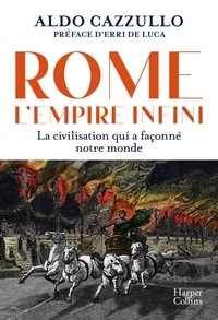 Aldo Cazzullo - Rome : l'Empire infini - La civilisation qui a façonné notre monde.