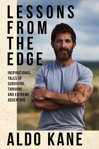 Lessons From the Edge. Inspirational Tales of Surviving, Thriving and Extreme Adventure