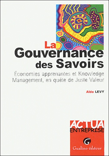 Aldo Lévy - La gouvernance des savoirs - Economies apprenantes et Knowledge management, en quête de Juste Valeur.