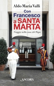 Aldo Maria Valli - Con Francesco a Santa Marta.