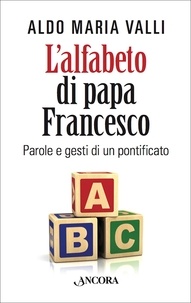 Aldo Maria Valli - L'alfabeto di Papa Francesco.