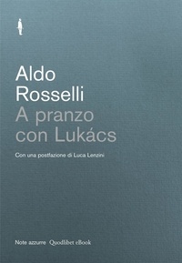 Aldo Rosselli et Luca Lenzini - A pranzo con Lukács.