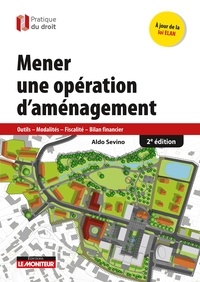 Aldo Sevino - Mener une opération d'aménagement - Outils - Modalités - Fiscalité - Bilan financier.