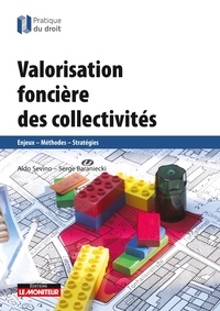 Aldo Sevino et Serge Baraniecki - Valorisation foncière des collectivités - Enjeux - Méthodes - Stratégies.