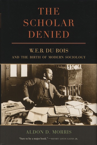 Aldon-D Morris - The Scholar Denied - W. E. B. Du Bois and the Birth of Modern Sociology.
