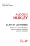 Aldous Huxley - La Fin et les Moyens - Enquête sur la nature des idéaux et sur les méthodes employées pour leur réalisation.