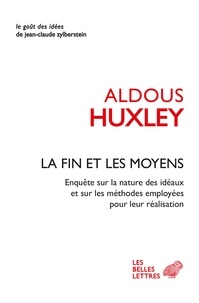 Aldous Huxley - La Fin et les Moyens - Enquête sur la nature des idéaux et sur les méthodes employées pour leur réalisation.