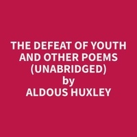 Aldous Huxley et Tanesha Brown - The Defeat of Youth and Other Poems (Unabridged).