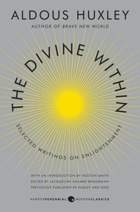 Aldous Huxley et Huston Smith - The Divine Within - Selected Writings on Enlightenment.