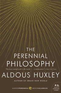 Aldous Huxley - The Perennial Philosophy - An Interpretation of the Great Mystics, East and West.