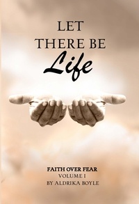  Aldrika Boyle - Let There Be Life: Faith Over Fear - Faith Over Fear, #1.