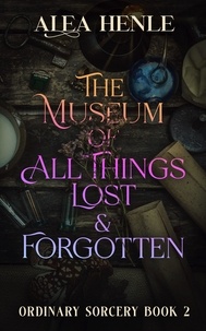  Alea Henle - The Museum of All Things Lost &amp; Forgotten - Ordinary Sorcery.