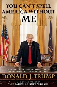 Alec Baldwin et Kurt Andersen - You Can't Spell America Without Me - The Really Tremendous Inside Story of My Fantastic First Year as President Donald J. Trump (A So-Called Parody).