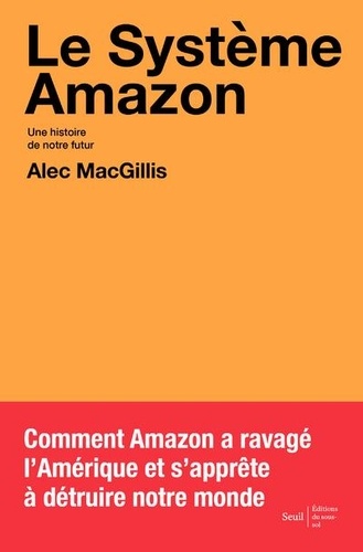Alec MacGillis - Le système Amazon - Une histoire de notre futur.