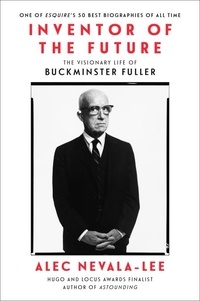 Alec Nevala-Lee - Inventor of the Future - The Visionary Life of Buckminster Fuller.