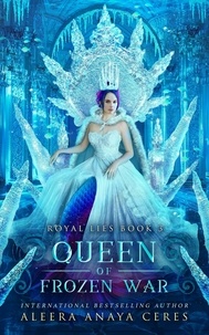  Aleera Anaya Ceres - Queen of Frozen War - Royal Lies, #3.