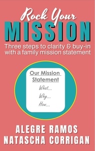  Alegre Ramos et  Natascha Corrigan - Rock Your Mission: Three Steps to Clarity &amp; Buy-in with a Family Mission Statement.