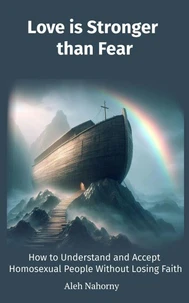 Love is Stronger than Fear. How to Understand and Accept Homosexual People Without Losing Faith
