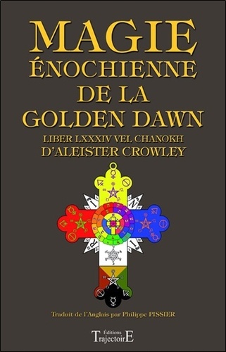 Aleister Crowley - Magie énochienne de la Golden Dawn - Suivi du Liber LXXXIV vel Chanokh.