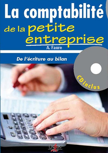 Aleister Faure - La comptabilité de la petite entreprise : de l'écriture au bilan. 1 Cédérom