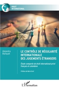 Alejandra Blanquet - Le contrôle de régularité internationale des jugements étrangers - Etude comparée de droit international privé français et colombien.