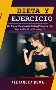 Dieta Y Ejercicio, Un Mejor Desarrollo Físico Personal, Por Medio De Una Vida Mejor