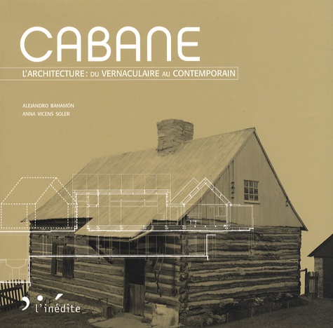 Alejandro Bahamón et Anna Vicens - Cabane - L'architecture : du vernaculaire au contemporain.