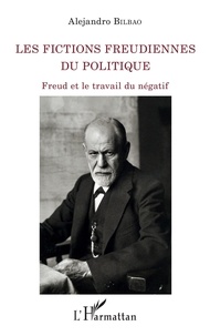 Alejandro Bilbao - Les fictions freudiennes du politique - Freud et le travail du négatif.