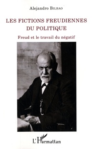 Alejandro Bilbao - Les fictions freudiennes du politique - Freud et le travail du négatif.