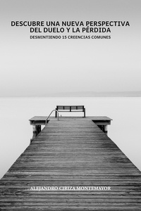  Alejandro Ciriza Montemayor - Descubre una nueva perspectiva del duelo y la pérdida: Desmitificando 15 creencias comunes - Libros de duelo.