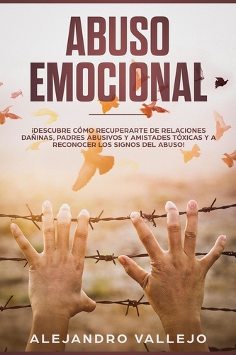  ALEJANDRO FONTANEZ - Abuso Emocional: ¡Descubre Cómo Recuperarte de Relaciones Dañinas, Padres Abusivos y Amistades Tóxicas y a Reconocer los Signos del Abuso!.