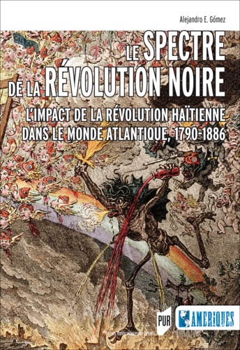 Alejandro Gomez - Le spectre de la révolution noire - L'impact de la révolution haïtienne dans le monde atlantique, 1790-1886.