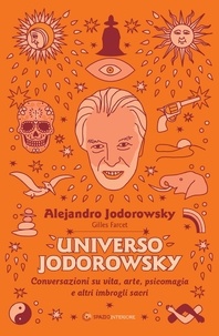 Alejandro Jodorowsky et Gilles Farcet - Universo Jodorowsky - Conversazioni su vita, arte, psicomagia e altri imbrogli sacri.