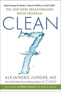 Alejandro Junger - CLEAN 7 - Supercharge the Body's Natural Ability to Heal Itself—The One-Week Breakthrough Detox Program.