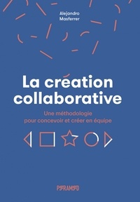 Téléchargez de nouveaux livres en ligne gratuitement La création collaborative  - Une méthodologie pour concevoir et créer en équipe par Alejandro Masferrer, Claire Réach